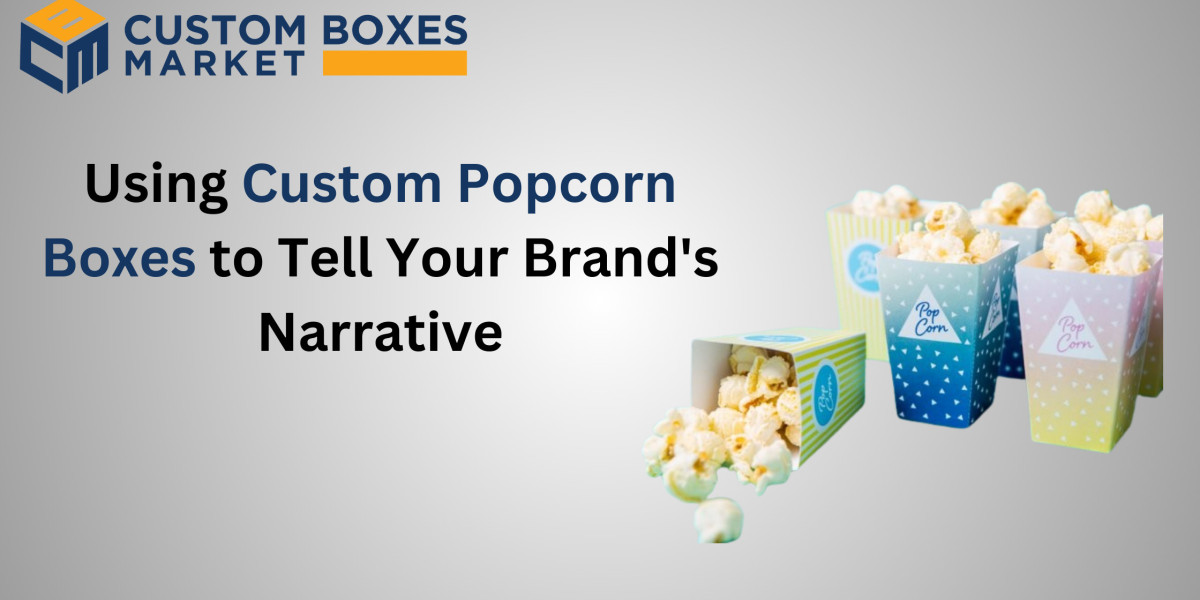 Using Custom Popcorn Boxes to Tell Your Brand's Narrative