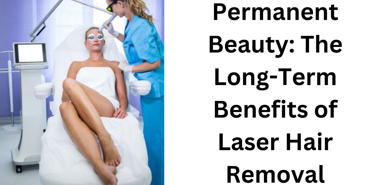 Permanent Beauty: The Long-Term Benefits of Laser Hair Removal
