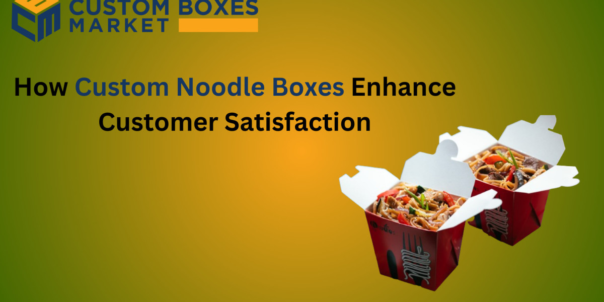 How Custom Noodle Boxes Enhance Customer Satisfaction