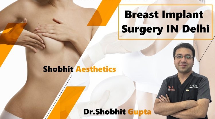 Breast Implant Surgery Cost in Delhi: Balancing Quality and Affordability - Handyclassified