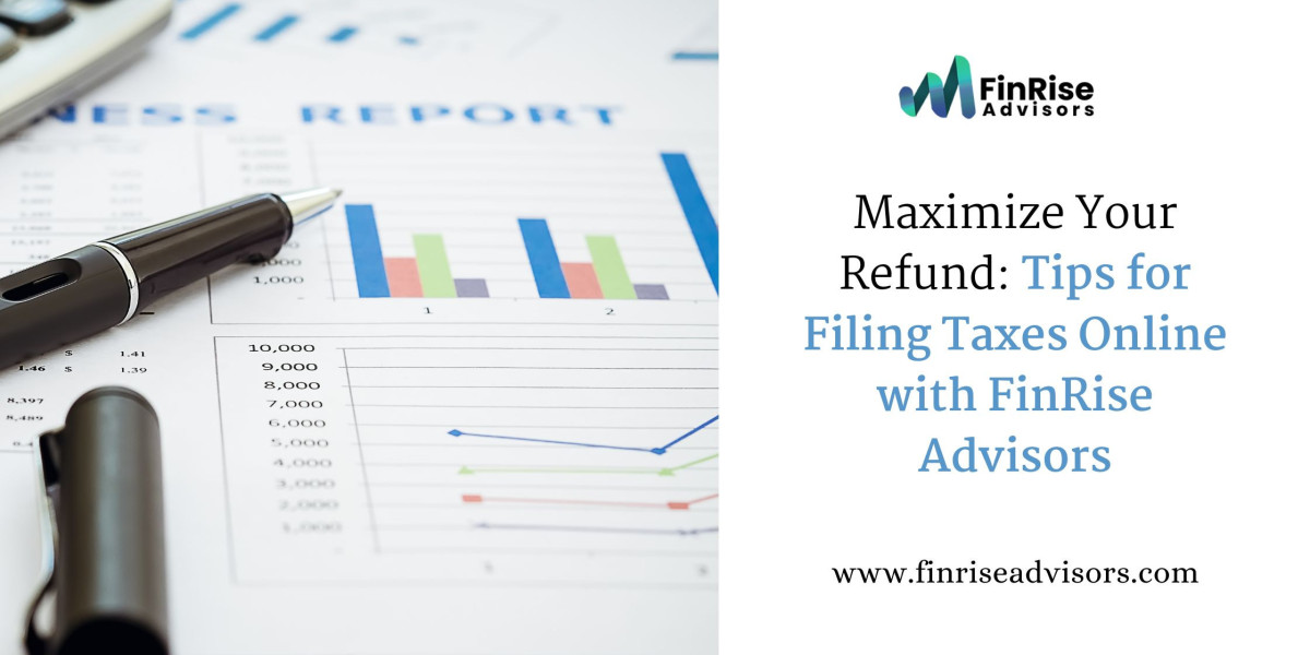 Maximize Your Refund: Tips for Filing Taxes Online with FinRise Advisors