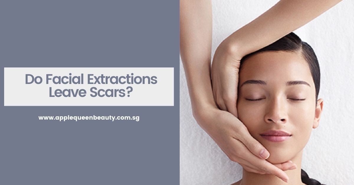 Do Facial Extractions Cause Scarring? - Apple Queen Beauty