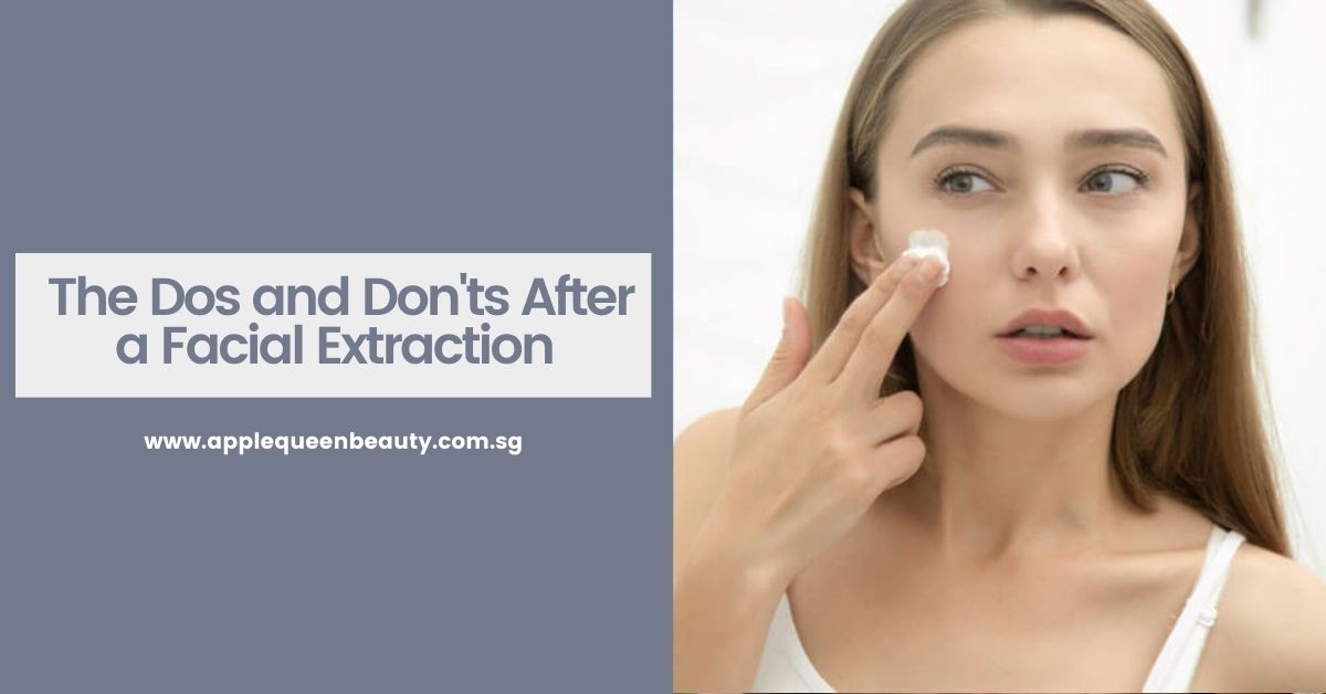 Dos & Don'ts after Facial Extraction - Apple Queen Beauty