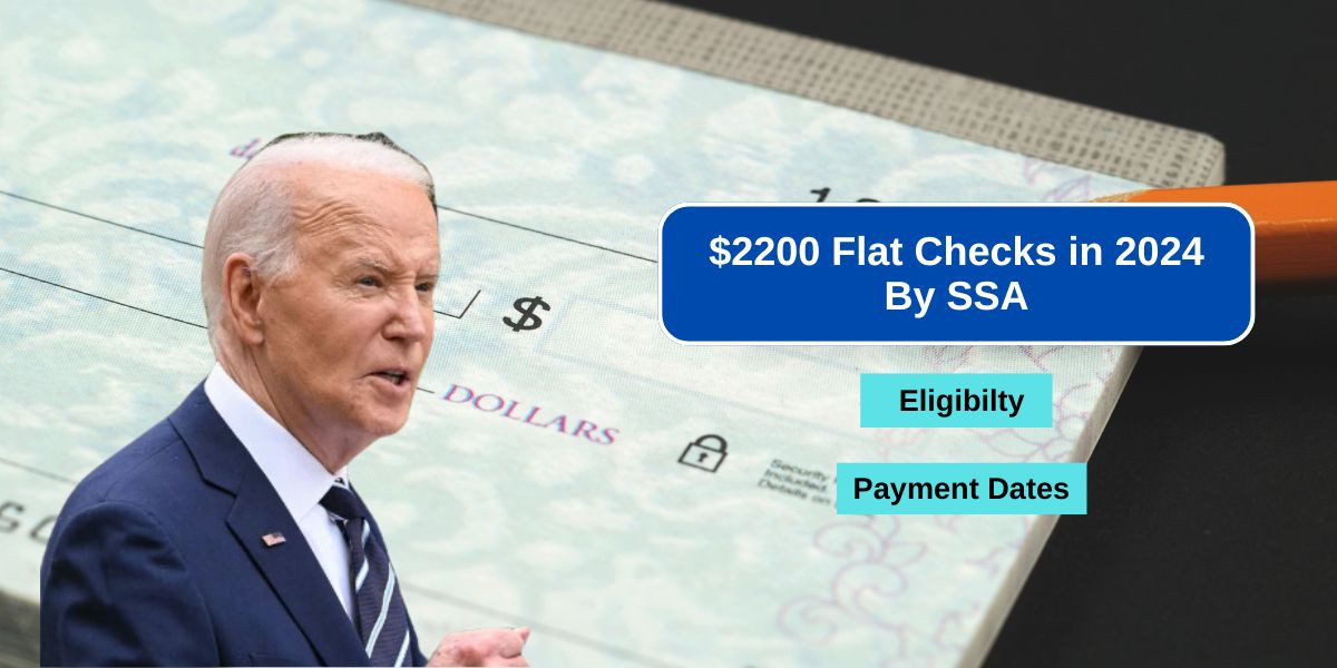 $2200 Flat Checks in 2024 By SSA: Check Eligibility & Payment Dates