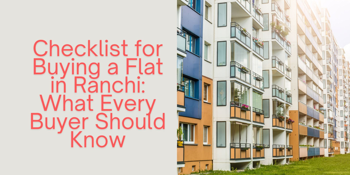 Checklist for Buying a Flat in Ranchi: What Every Buyer Should Know