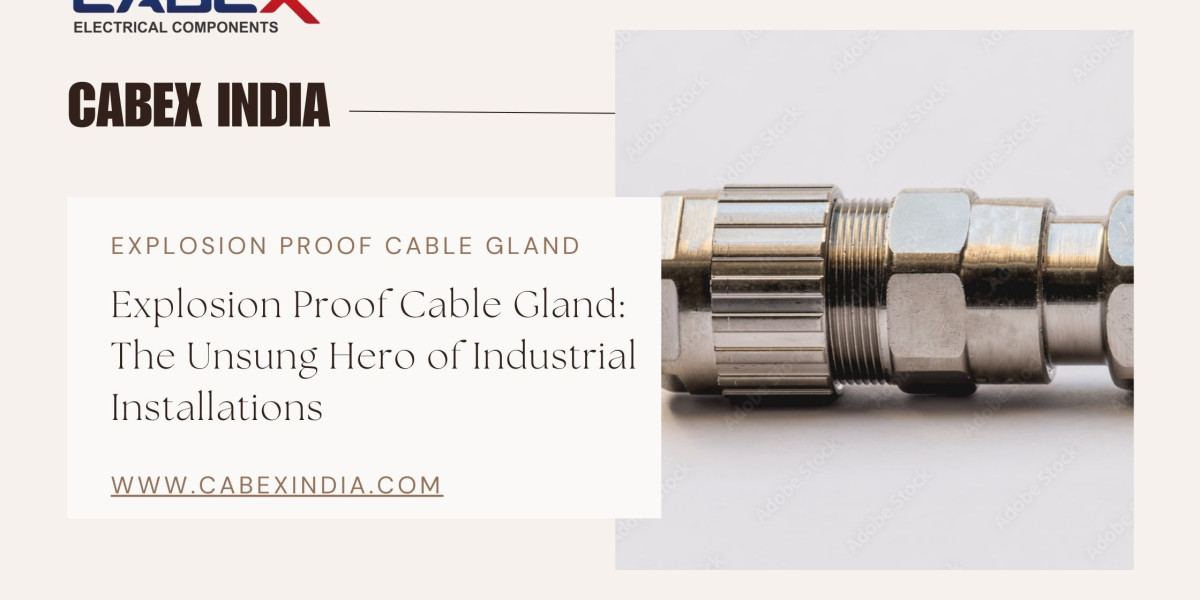 Explosion Proof Cable Gland: The Unsung Hero of Industrial Installations