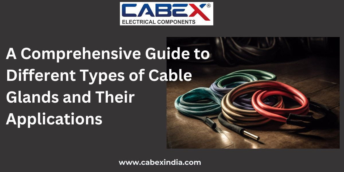 A Comprehensive Guide to Different Types of Cable Glands and Their Applications