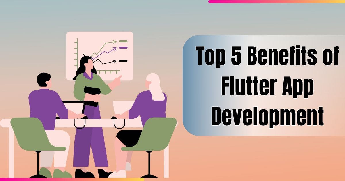 Top 5 Benefits of Flutter App Development