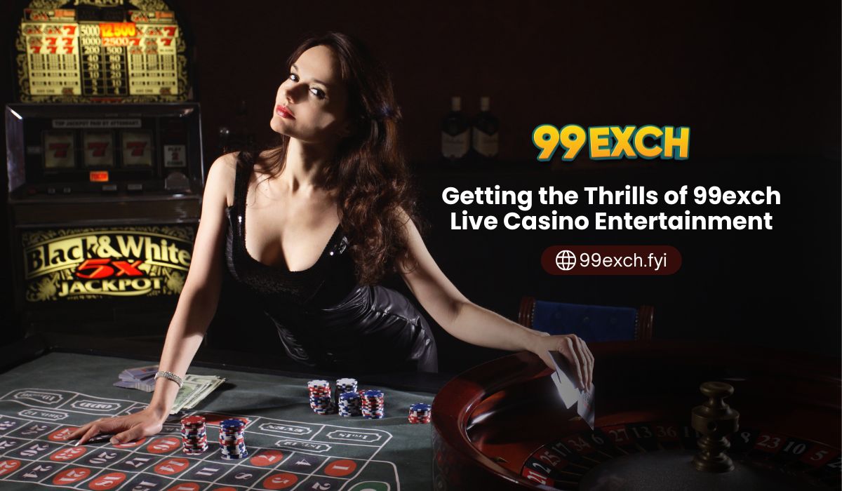 Getting the Thrills of 99exch Live Casino Entertainment