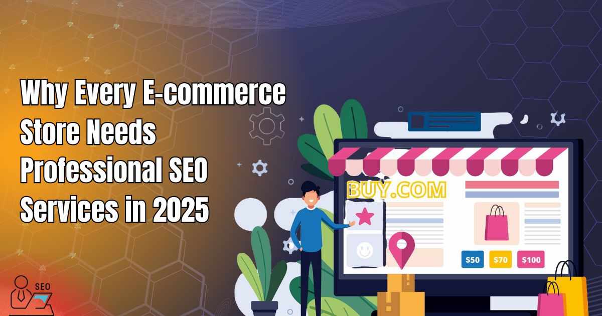 Why Every E-commerce Store Needs Professional SEO Services in 2025