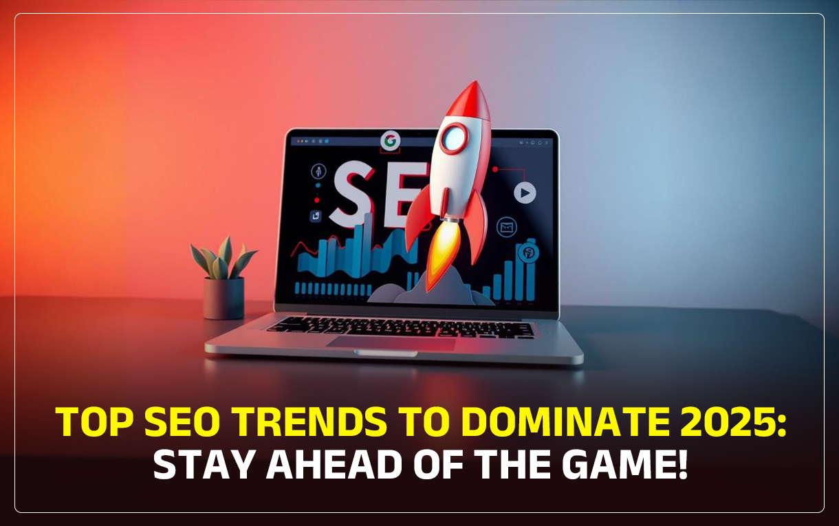 Top SEO Trends to Dominate 2025: Stay Ahead of the Game!