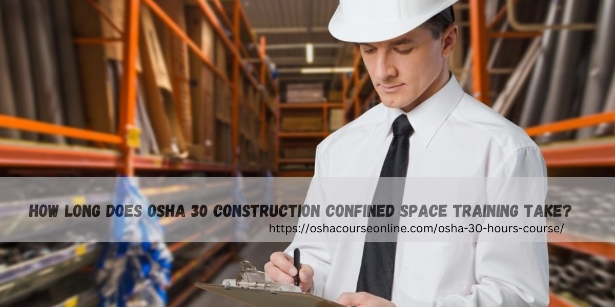 How Long Does OSHA 30 Construction Confined Space Training Take?